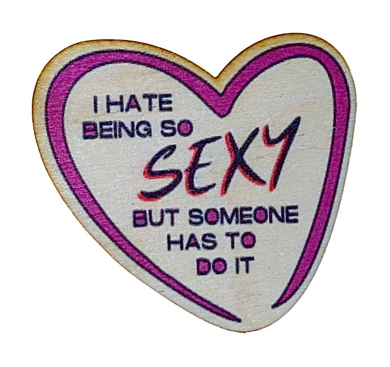 I Hate Being Sexy Someone Has To Do It