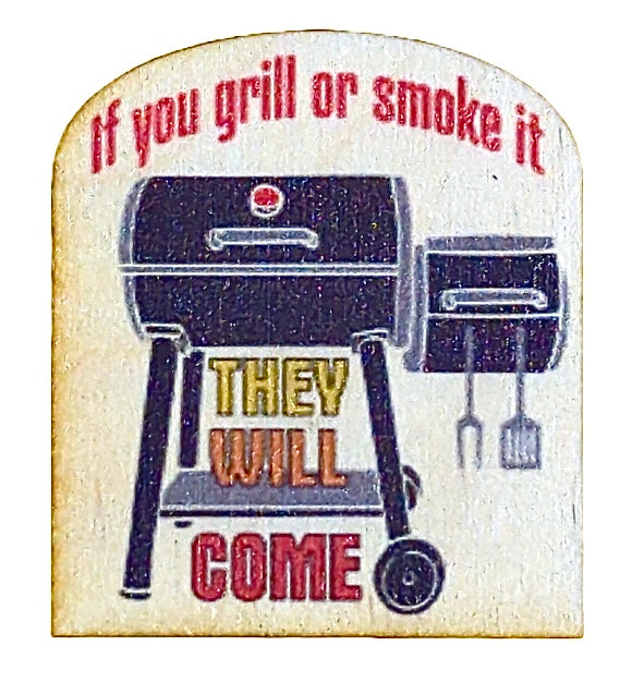 If You Grill Or Smoke It They Will Come