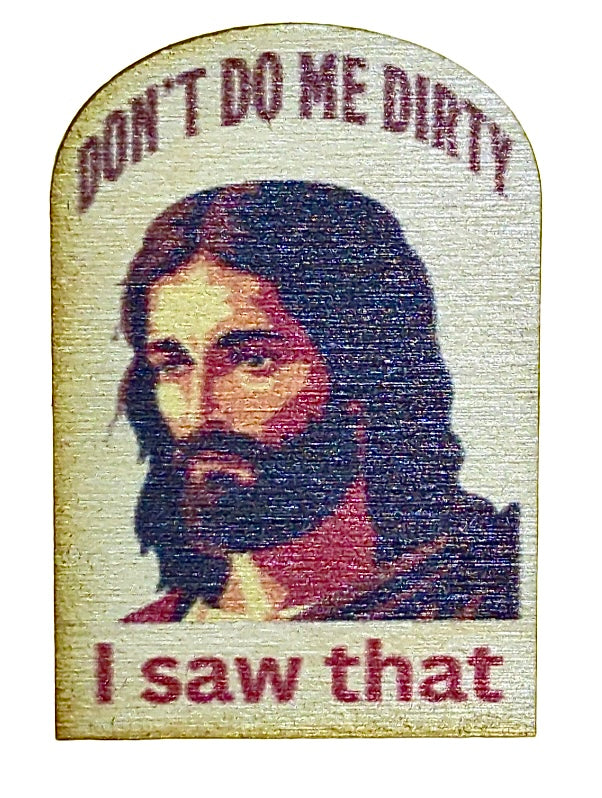 Don't Do Me Dirty I Saw That