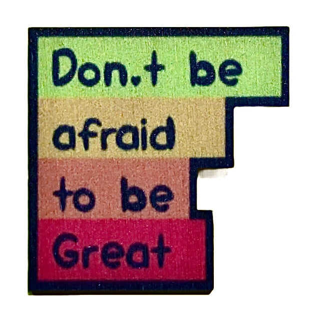 Don't Be Afraid To Be Great