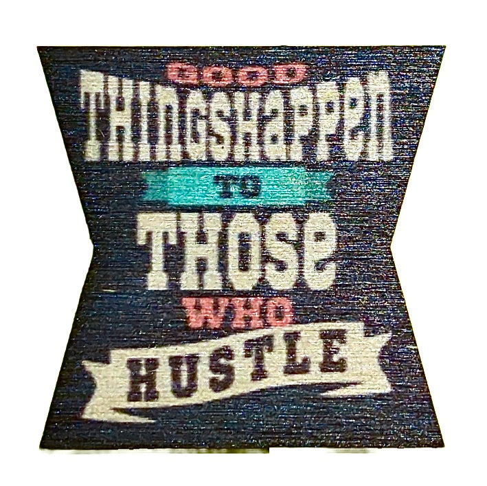 Good Things Happen To Those Who Hustle