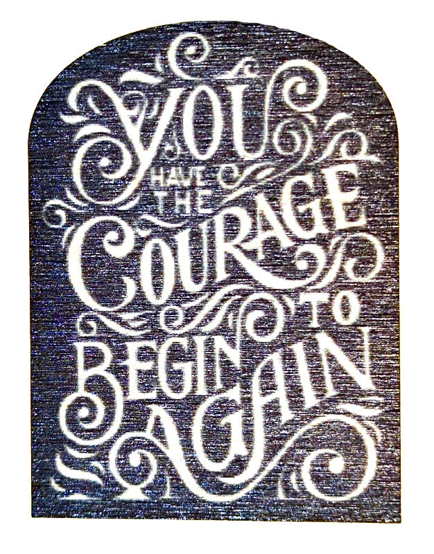 You Have The Courage To Begin Again