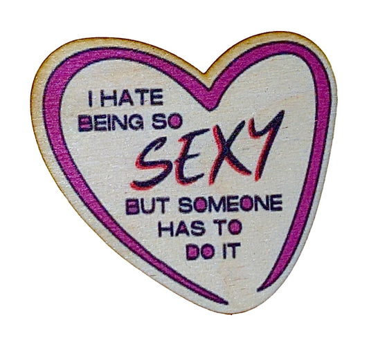 I Hate Being Sexy Someone Has To Do It