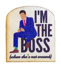 I'm The Boss, When She's Not Around