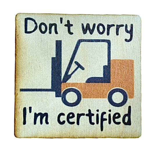 Don't Worry I'm Certified Forklift