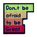 Don't Be Afraid To Be Great