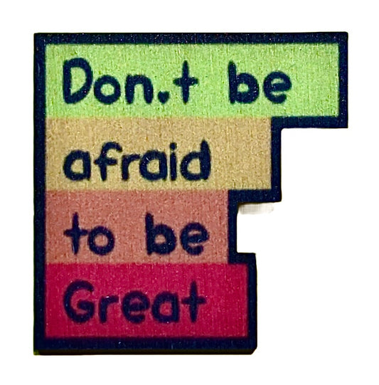 Don't Be Afraid To Be Great