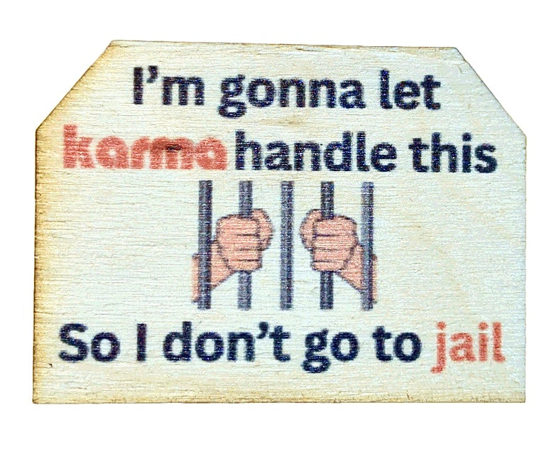 I'm Gonna To Let Karma Handle It So I Don't Go To Jail