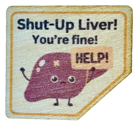 SHUT UP LIVER You're Fine!