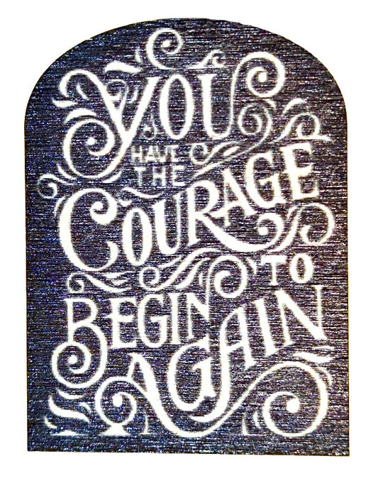 You Have The Courage To Begin Again