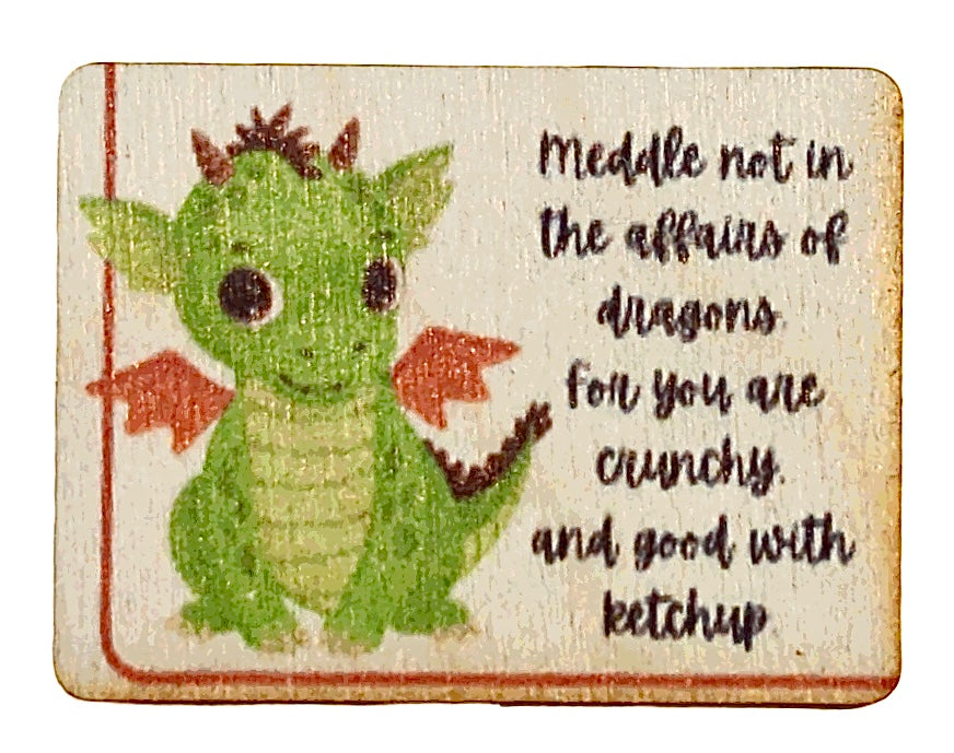 Meddle Not In The Affairs Of Dragons For You Are Crunchy And Good With Ketchup